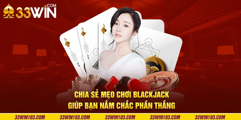 Chia sẻ mẹo chơi Blackjack giúp bạn nắm chắc phần thắng