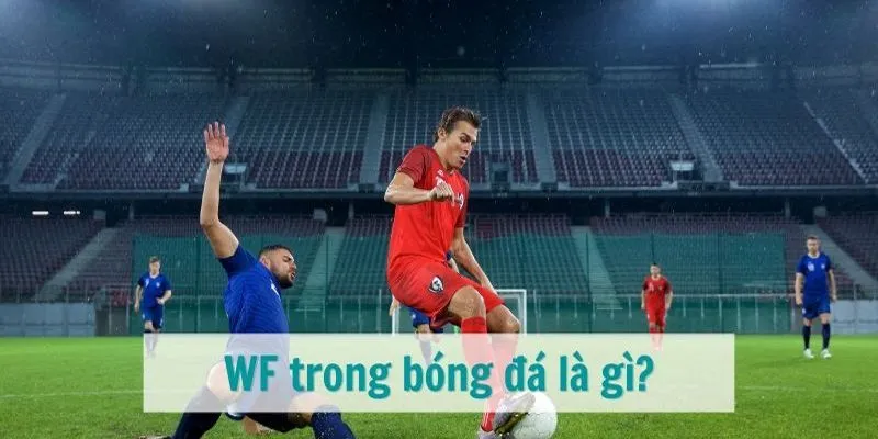 WF trong bóng đá là những người ghi bàn hoặc kiến tạo